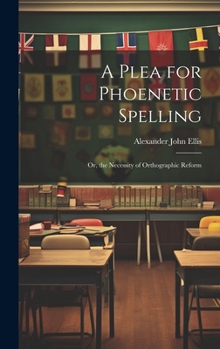 Hardcover A Plea for Phoenetic Spelling: Or, the Necessity of Orthographic Reform Book