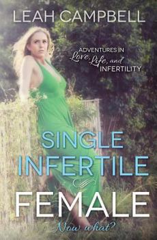 Paperback Single Infertile Female: Adventures in Love, Life, and Infertility Book