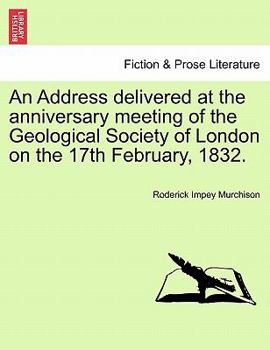 Paperback An Address Delivered at the Anniversary Meeting of the Geological Society of London on the 17th February, 1832. Book