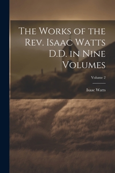 Paperback The Works of the Rev. Isaac Watts D.D. in Nine Volumes; Volume 2 Book