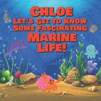 Paperback Chloe Let's Get to Know Some Fascinating Marine Life!: Personalized Baby Books with Your Child's Name in the Story - Ocean Animals Books for Toddlers Book