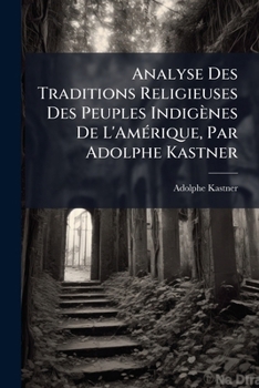 Paperback Analyse Des Traditions Religieuses Des Peuples Indigènes De L'Amérique, Par Adolphe Kastner [French] Book