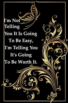 Paperback I'm Not Telling You It Is Going To Be Easy, I'm Telling You It's Going To Be Worth It.: (Notebook, Diary) 120 Lined Pages Inspirational Quote Notebook Book