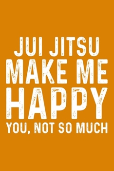 Jui Jitsu Make Me Happy You,Not So Much