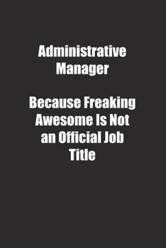 Paperback Administrative Manager Because Freaking Awesome Is Not an Official Job Title.: Lined notebook Book