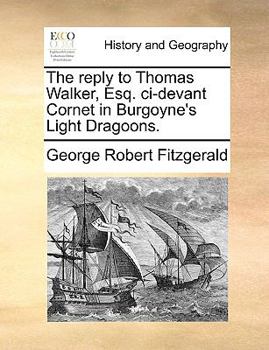 Paperback The Reply to Thomas Walker, Esq. CI-Devant Cornet in Burgoyne's Light Dragoons. Book