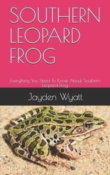 Paperback Southern Leopard Frog: Everything You Need To Know About Southern Leopard Frog. Book