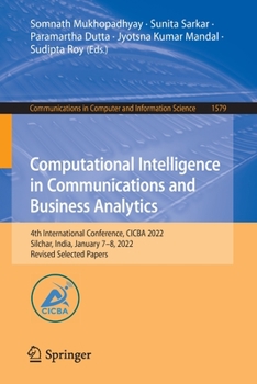 Paperback Computational Intelligence in Communications and Business Analytics: 4th International Conference, Cicba 2022, Silchar, India, January 7-8, 2022, Revi Book