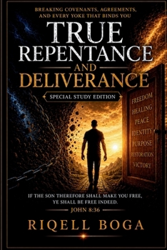 (SPECIAL STUDY EDITION) TRUE REPENTANCE AND DELIVERANCE: Breaking Covenants, Agreements, and Every Yoke That Binds You: SPECIAL STUDY EDITION (The True Repentance Study Series)