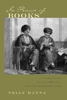 In Praise of Books: A Cultural History of Cairo's Middle Class, Sixteenth to the Eighteenth Century - Book  of the Middle East Studies Beyond Dominant Paradigms