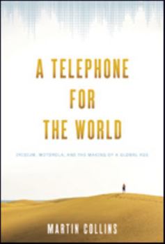 Hardcover A Telephone for the World: Iridium, Motorola, and the Making of a Global Age Book