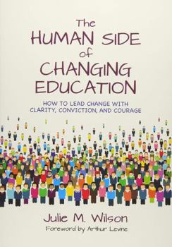 The Human Side of Changing Education: How to Lead Change with Clarity, Conviction, and Courage