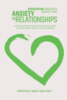 Paperback Overcoming Insecurity, Jealousy And Anxiety In Relationships: A Practical Approach To Dealing With Insecurities, Jealousy, Relationship Anxiety And Bu Book