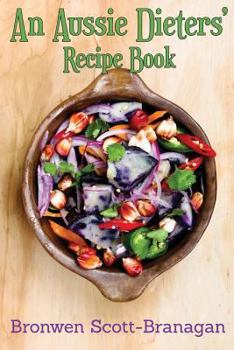 An Aussie Dieters' Recipe Book : Simple Recipes That Are Dairy Free, Fodmap Free, Gluten Free, Lactose Free, Nut Free and Sugar Free ... or None of the Above