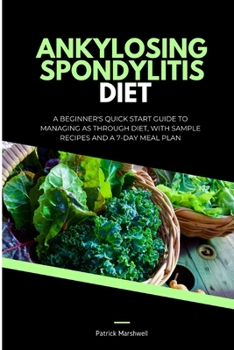 Paperback Ankylosing Spondylitis Diet: A Beginner's Quick Start Guide to Managing AS Through Diet, With Sample Recipes and a 7-Day Meal Plan Book