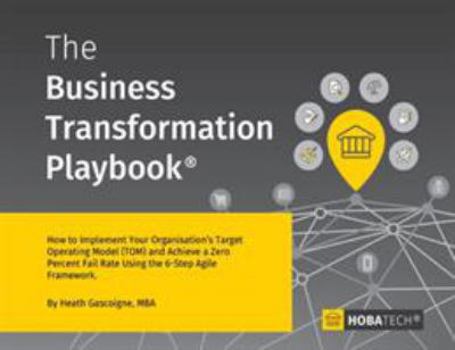 Paperback The Business Transformation Playbook: How to Implement your Organization's Target Operating Model (TOM) and Achieve a Zero percent Fail Rate Using the Book