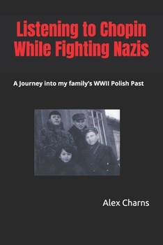 Paperback Listening to Chopin while fighting Nazis: A Journey into my Family's WWII Polish Past Book