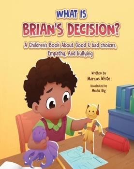 Paperback What Is Brian's Decision?: A Children's Book About Good & Bad Choices, Empathy, and Bullying Book