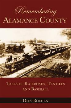 Paperback Remembering Alamance County: Tales of Railroads, Textiles and Baseball Book