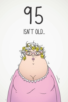 95 Isn't Old...: Funny Women's Sarcastic 95th Birthday Card 122 Page Journal Gift. First Page Punchline Reads: ...It's Fucking Ancient!