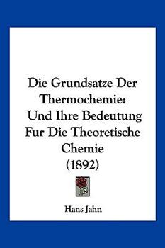 Paperback Die Grundsatze Der Thermochemie: Und Ihre Bedeutung Fur Die Theoretische Chemie (1892) [German] Book