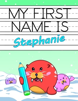Paperback My First Name is Stephanie: Fun Walrus Themed Personalized Primary Name Tracing Workbook for Kids Learning How to Write Their First Name, Practice Book