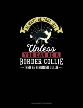 Always Be Yourself Unless You Can Be A Border Collie Then Be A Border Collie: Low Vision Paper Notebook