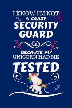 I Know I'm Not A Crazy Security Guard Because My Unicorn Had Me Tested: Perfect Gag Gift For A Security Guard Who 100% Isn't Crazy! | Blank Lined ... | Humour and Banter | Birthday| Hen | Stag Do