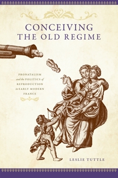 Hardcover Conceiving the Old Regime: Pronatalism and the Politics of Reproduction in Early Modern France Book