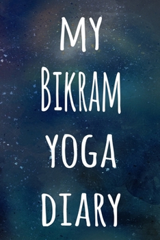 My Bikram Yoga Diary: The perfect gift for the yoga fan in your life - 119 page lined journal!