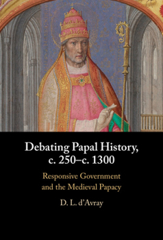 Debating Papal History, c. 250–c. 1300: Responsive Government and the Medieval Papacy