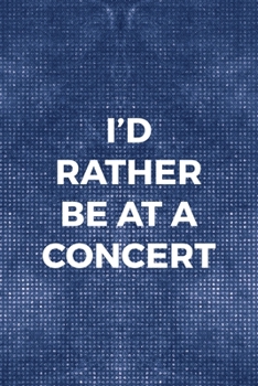I'd Rather Be At A Concert: Notebook Journal Composition Blank Lined Diary Notepad 120 Pages Paperback Blue Mesh Texture Concerts