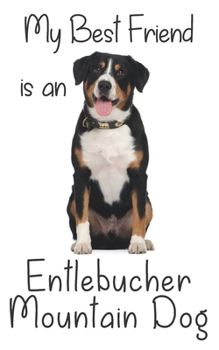 My best Friend is an Entlebucher Mountain Dog: 8” x 5” Blank lined Journal Notebook 120 College Ruled Pages (Best Friends)