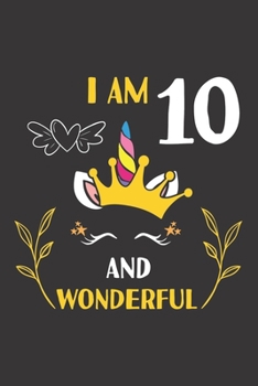 I Am 10 And Wonderful: 10th Unicorn Birthday Gifts For 10 Years Old Girl Boy Journal Lined Notebook 6x9 120 Pages