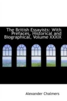 Paperback The British Essayists: With Prefaces, Historical and Biographical, Volume XXXIX Book