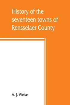 Paperback History of the seventeen towns of Rensselaer County, from the colonization of the Manor of Rensselaerwyck to the present time Book