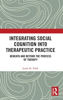 Hardcover Integrating Social Cognition into Therapeutic Practice: Beneath and Beyond the Process of Therapy Book