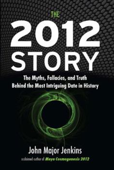 Hardcover The 2012 Story: The Myths, Fallacies, and Truth Behind the Most Intriguing Date in History Book