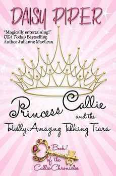 Princess Callie and the Totally Amazing Talking Tiara - Book #1 of the Callie Chronicles
