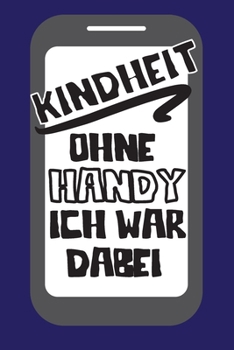 Kindheit ohne Handy Ich war dabei: Dieses Notizbuch hat ein schön gestaltetes Cover welches den Spruch "Kindheit ohne Handy ich war dabei" trägt; Es ... für 80er und 90er Jahrgänge (German Edition)