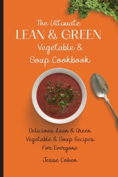 Paperback The Ultimate Lean & Green Vegetable & Soup Cookbook: Delicious Lean & Green Vegetable & Soup Recipes For Everyone Book