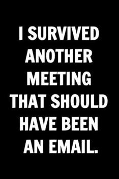 Funny Journals For Women Coworkers - I Survived Another Meeting That Should Have Been An Email: Remarkable Funny Journals For Women Coworkers To Write ... Lined Journal For Coworker Notebook Gag Gift
