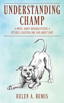 Paperback Understanding Champ: A Novel about Rehabilitating a Pit Bull Fighting Dog and about Love Book