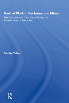 Hardcover Hard at Work in Factories and Mines: The Economics of Child Labor During the British Industrial Revolution Book