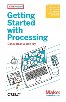 Paperback Make: Getting Started with Processing: A Quick, Hands-On Introduction Book
