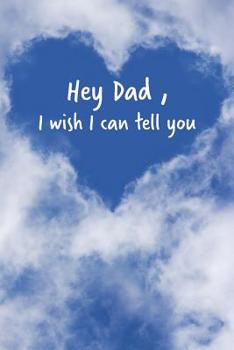 Hey Dad I wish I can tell you: Grief Journal (Grieving The Loss of Dad)