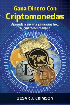 Paperback Gana Dinero Con Criptomonedas: Aprende a sacarle ganancias hoy, al dinero del mañana [Spanish] Book