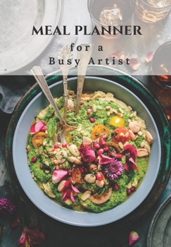 MEAL PLANNER FOR A BUSY ARTIST: 70 PAGE JOURNAL  THIS WILL HELP TO CREATE INTERESTING AND HEALTHY MEALS IN ADVANCE FOR THAT ULTRA BUSY PERSON.