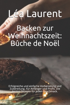 Paperback Backen zur Weihnachtszeit: Bûche de Noël: Erfolgreiche und einfache Vorbereitung und Zubereitung. Für Anfänger und Profis. Die besten Rezepte für [German] Book