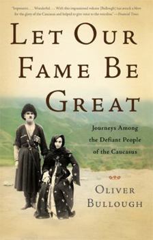Paperback Let Our Fame Be Great: Journeys Among the Defiant People of the Caucasus Book